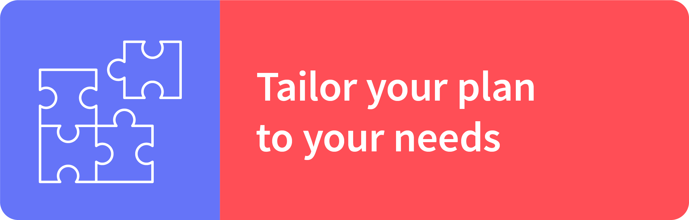Tailor your plan to your needs